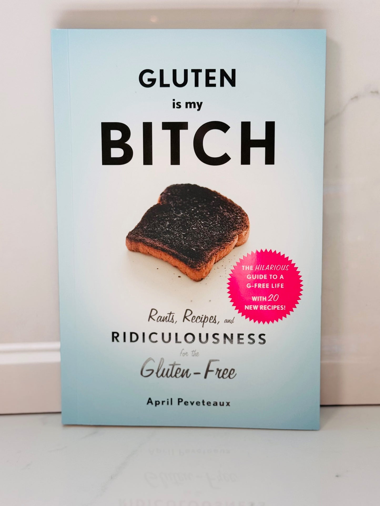 Gluten Is My B***h Book: Rants, Recipes, and Ridiculous
