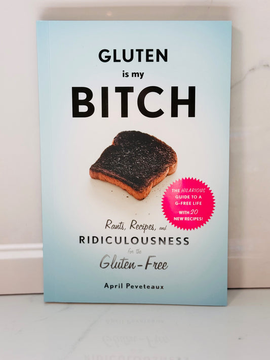 Gluten Is My B***h Book: Rants, Recipes, and Ridiculous